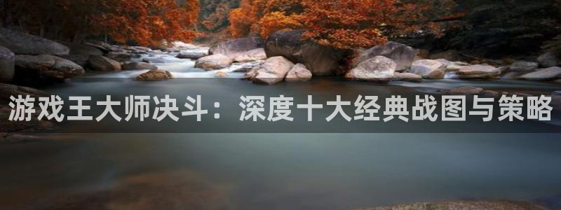 鼎点娱乐官方平台：游戏王大师决斗：深度十大经典战图与策略